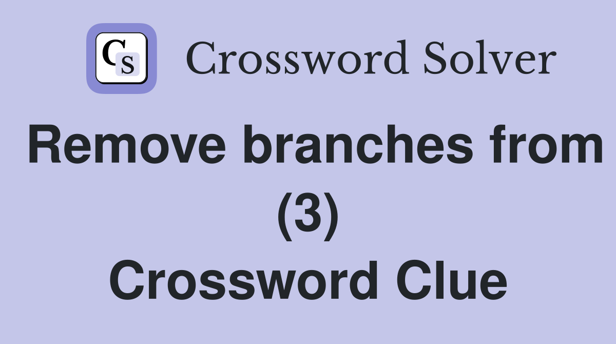 Remove branches from (3) Crossword Clue