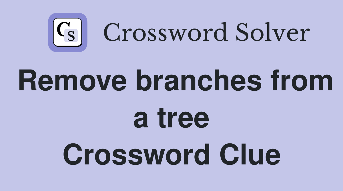 Remove branches from a tree Crossword Clue