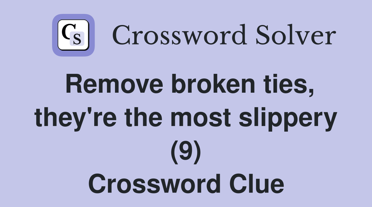 Remove broken ties, they're the most slippery (9) Crossword Clue