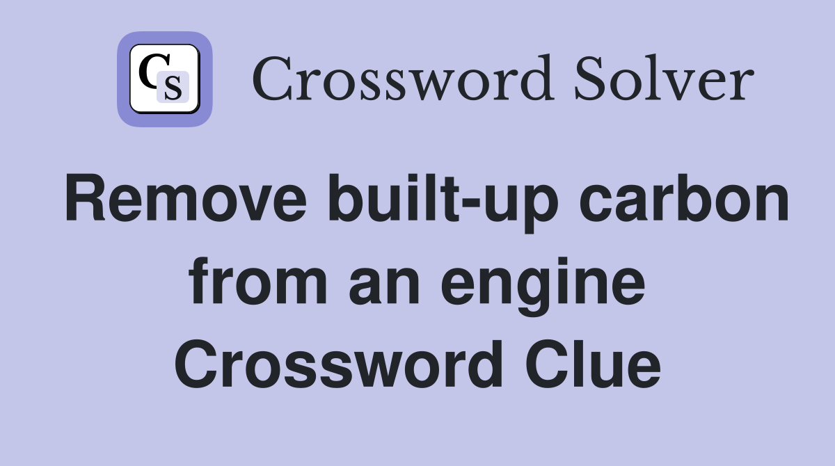 Remove built-up carbon from an engine Crossword Clue
