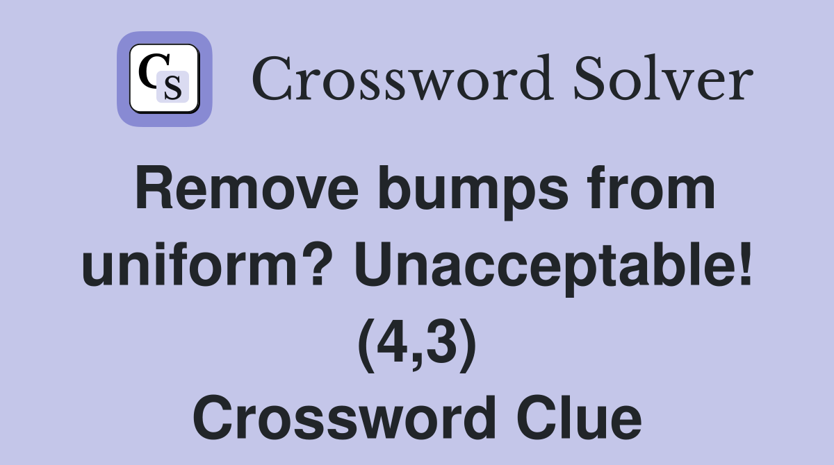 Remove bumps from uniform? Unacceptable! (4,3) Crossword Clue