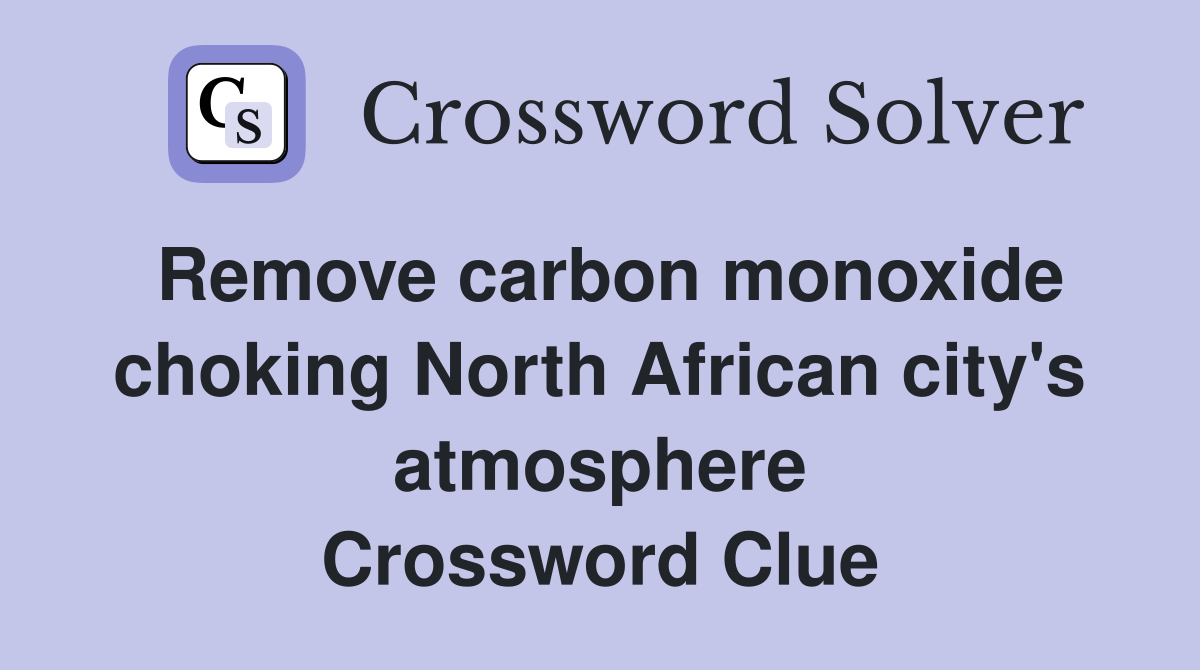 Remove carbon monoxide choking North African city's atmosphere Crossword Clue