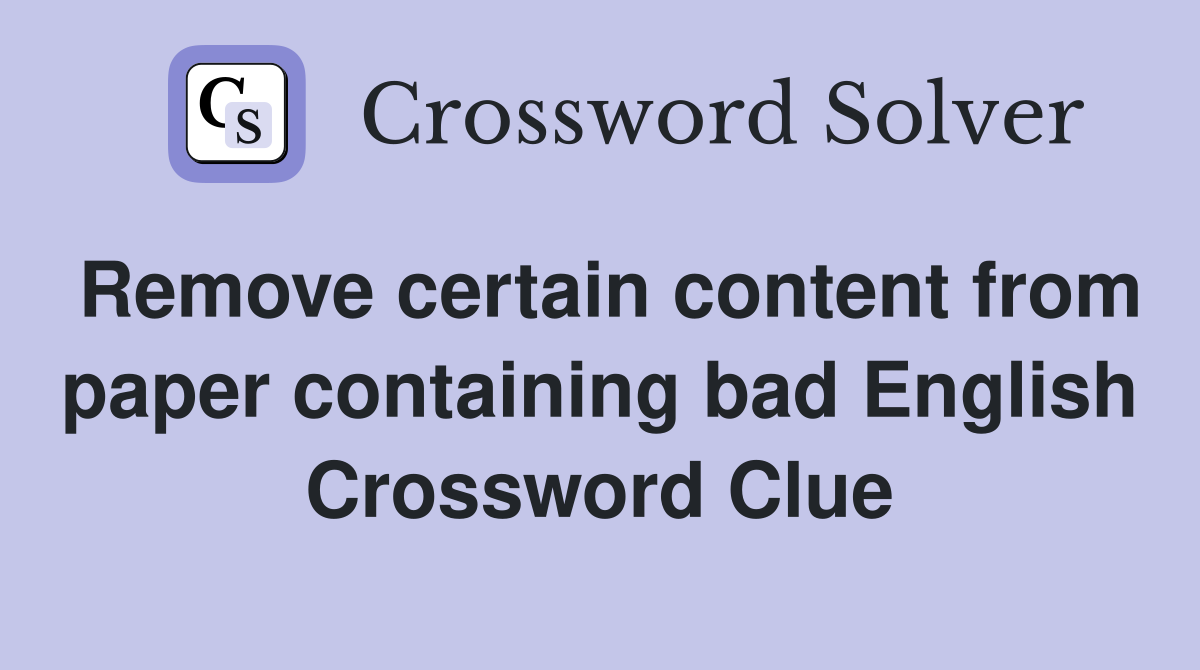 Remove certain content from paper containing bad English Crossword Clue