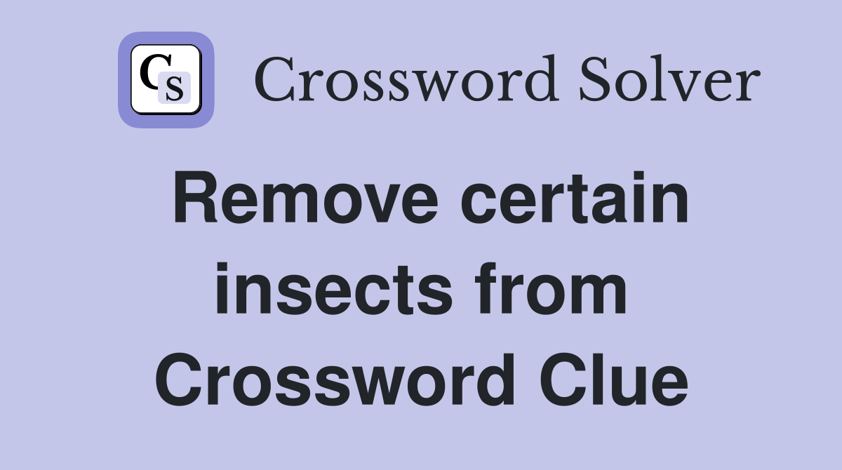 Remove certain insects from Crossword Clue