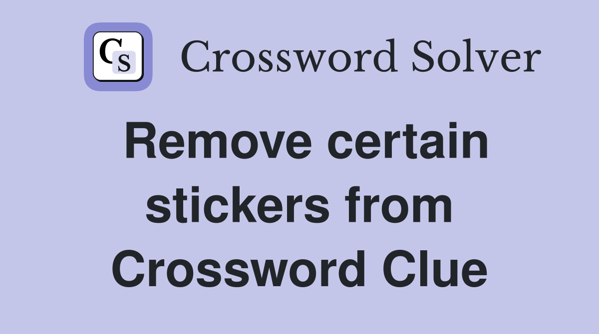 Remove certain stickers from Crossword Clue