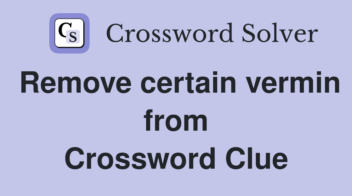 Remove certain vermin from Crossword Clue