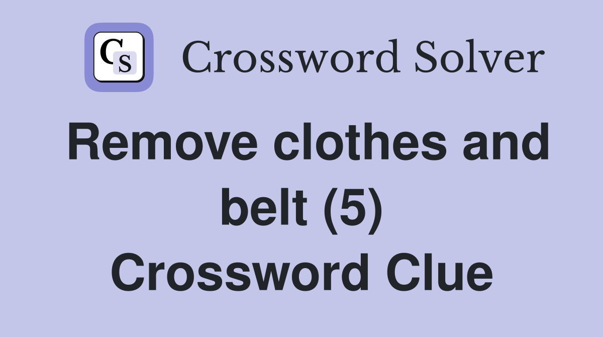 Remove clothes and belt (5) Crossword Clue