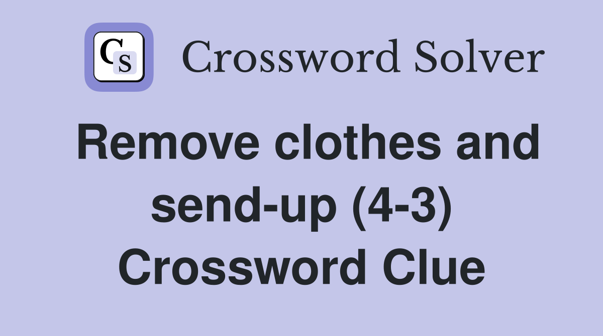 Remove clothes and send-up (4-3) Crossword Clue