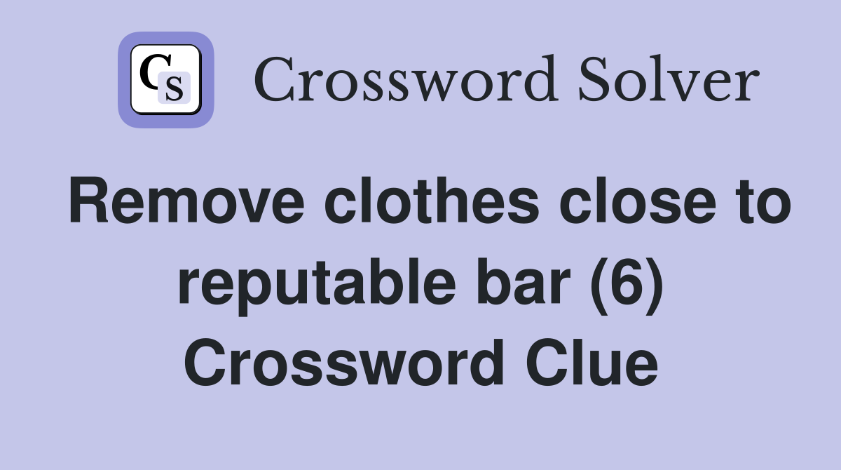 Remove clothes close to reputable bar (6) Crossword Clue