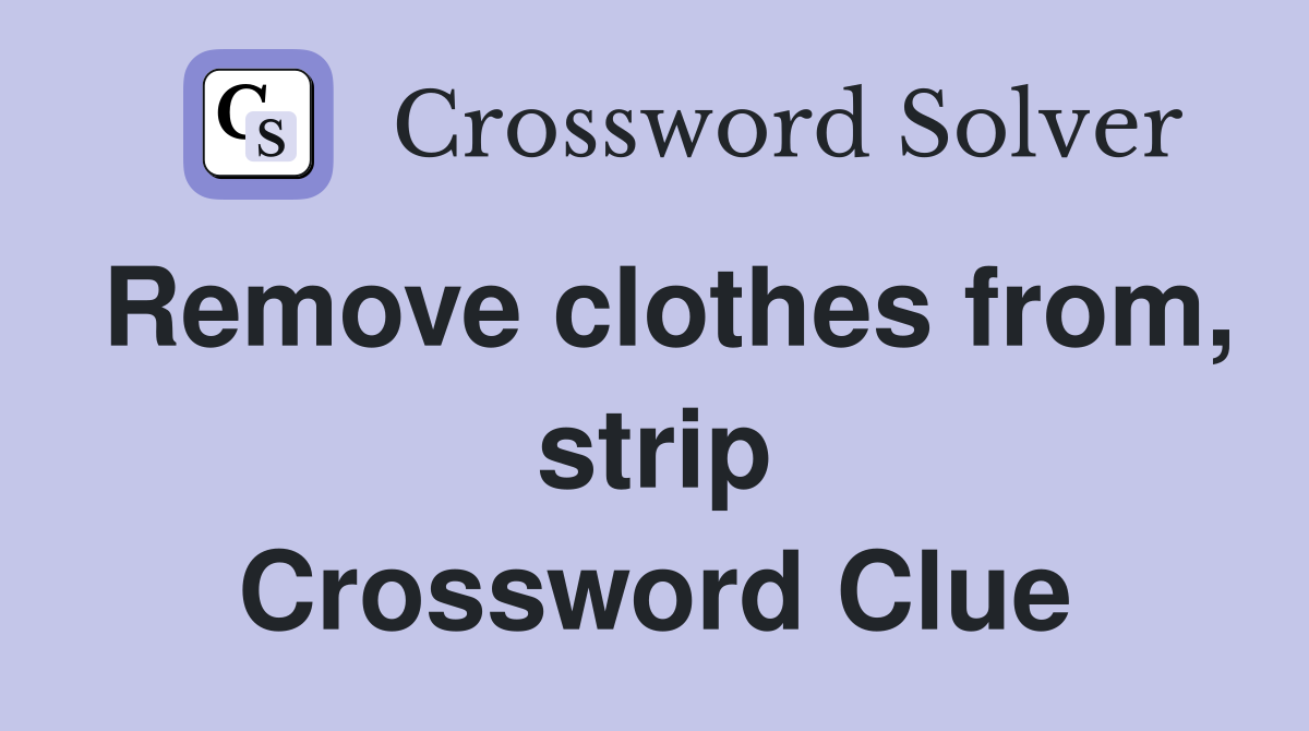 Remove clothes from, strip Crossword Clue