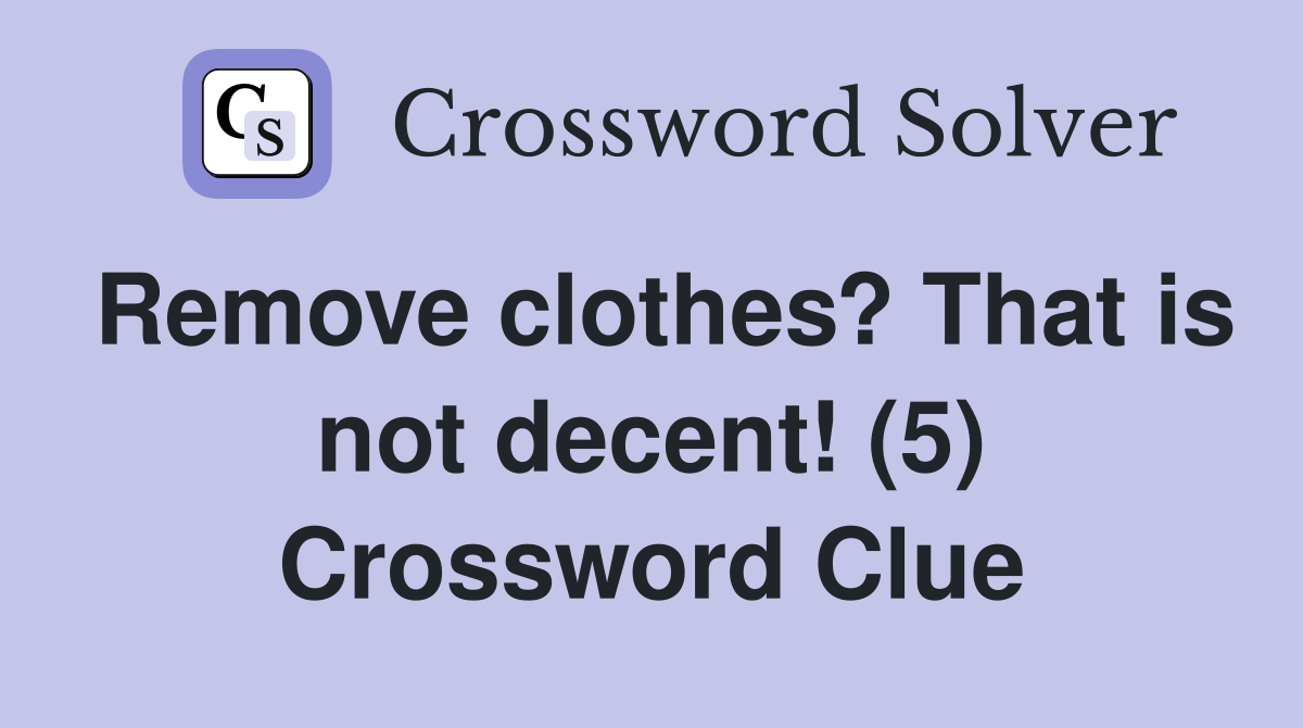 Remove clothes? That is not decent! (5) Crossword Clue