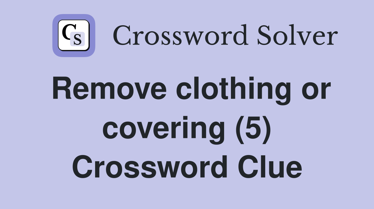 Remove clothing or covering (5) Crossword Clue