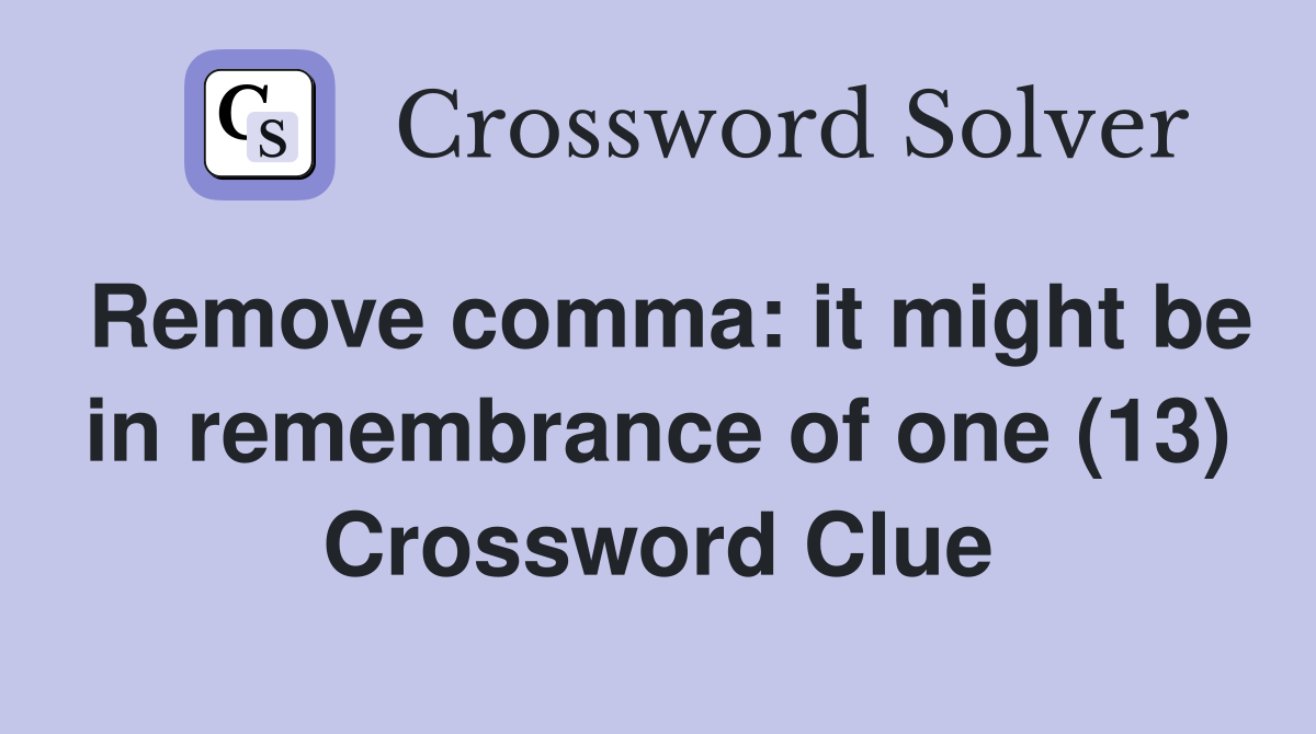 Remove comma: it might be in remembrance of one (13) Crossword Clue