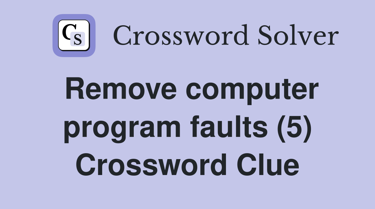 Remove computer program faults (5) Crossword Clue