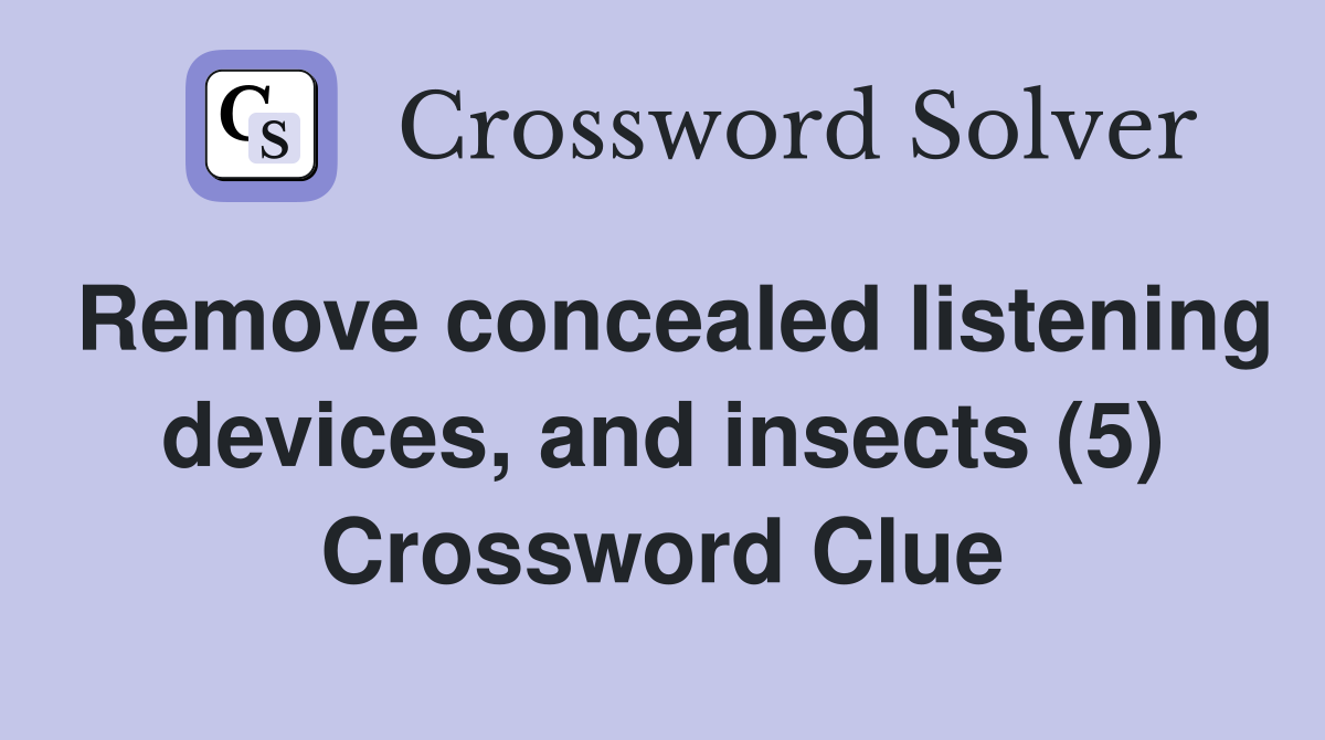 Remove concealed listening devices, and insects (5) Crossword Clue