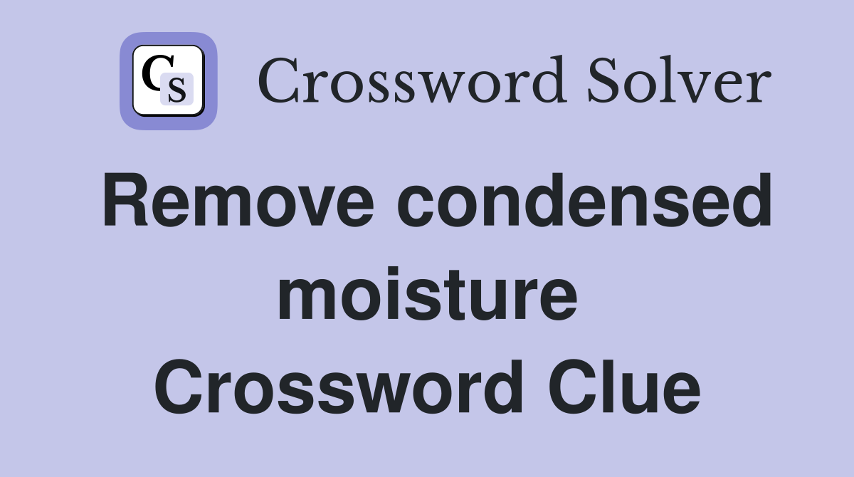 Remove condensed moisture Crossword Clue