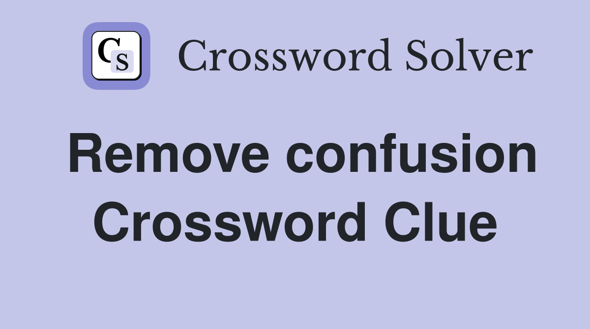 Remove confusion Crossword Clue