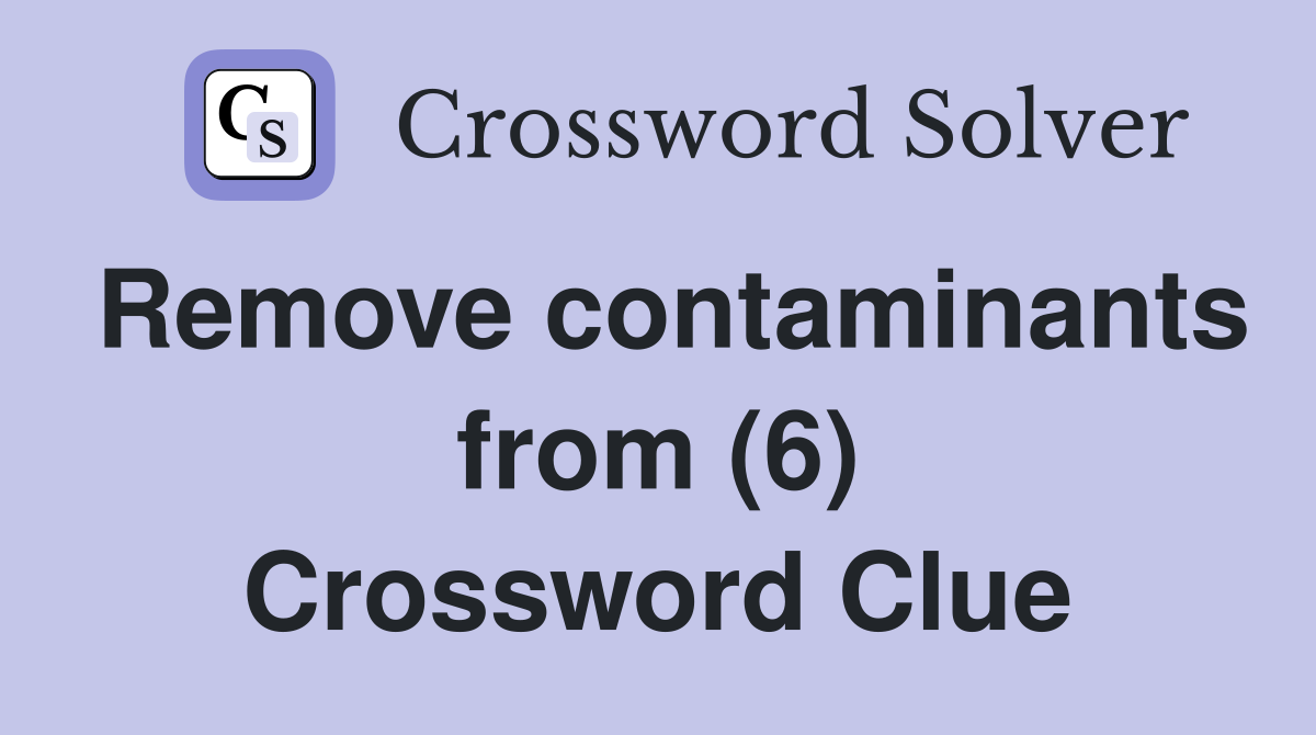 Remove contaminants from (6) Crossword Clue