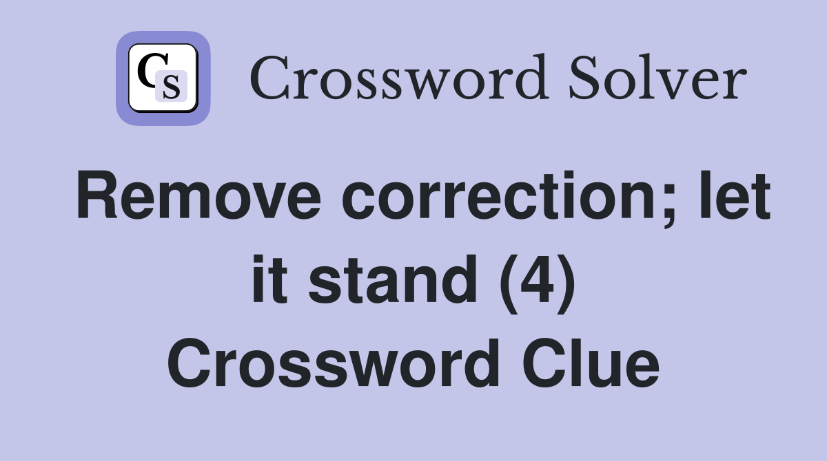 Remove correction; let it stand (4) Crossword Clue