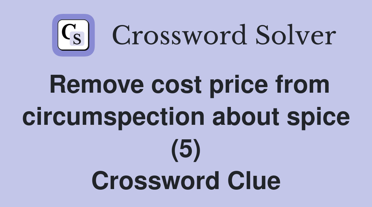 Remove cost price from circumspection about spice (5) Crossword Clue
