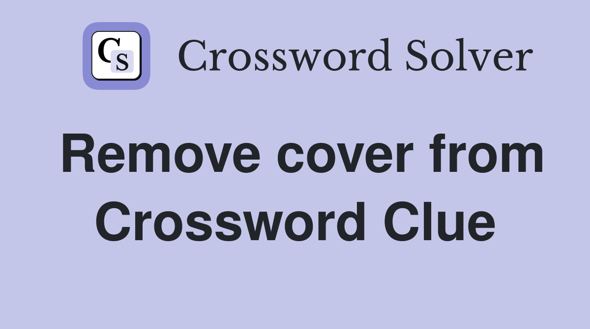 Remove cover from Crossword Clue