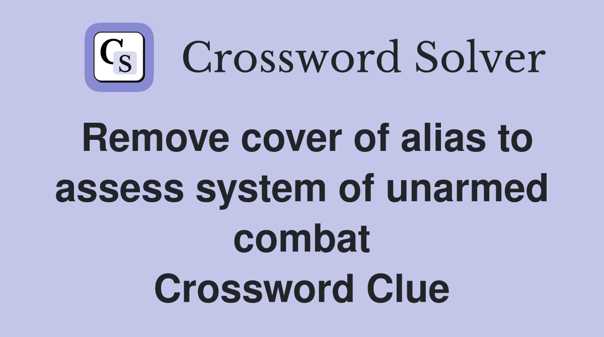 Remove cover of alias to assess system of unarmed combat Crossword Clue