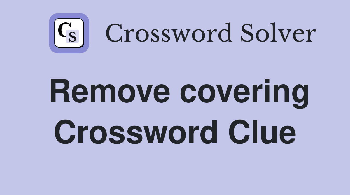 Remove covering Crossword Clue