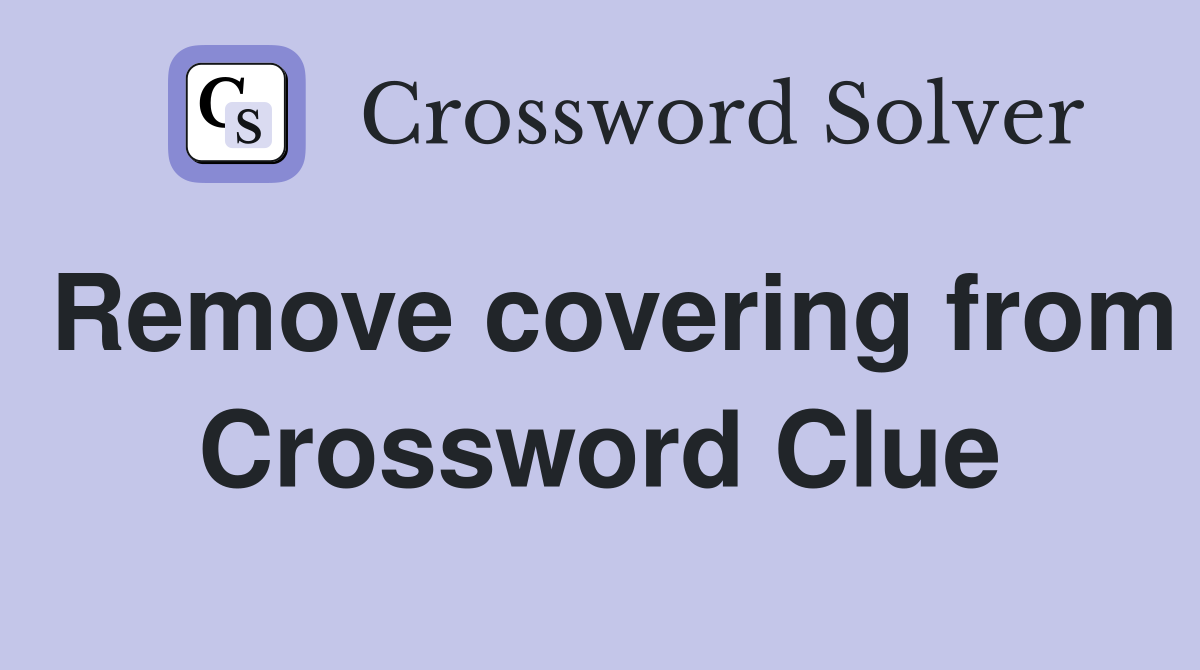 Remove covering from Crossword Clue
