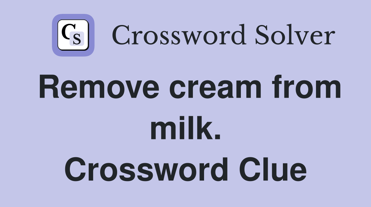 Remove cream from milk. Crossword Clue