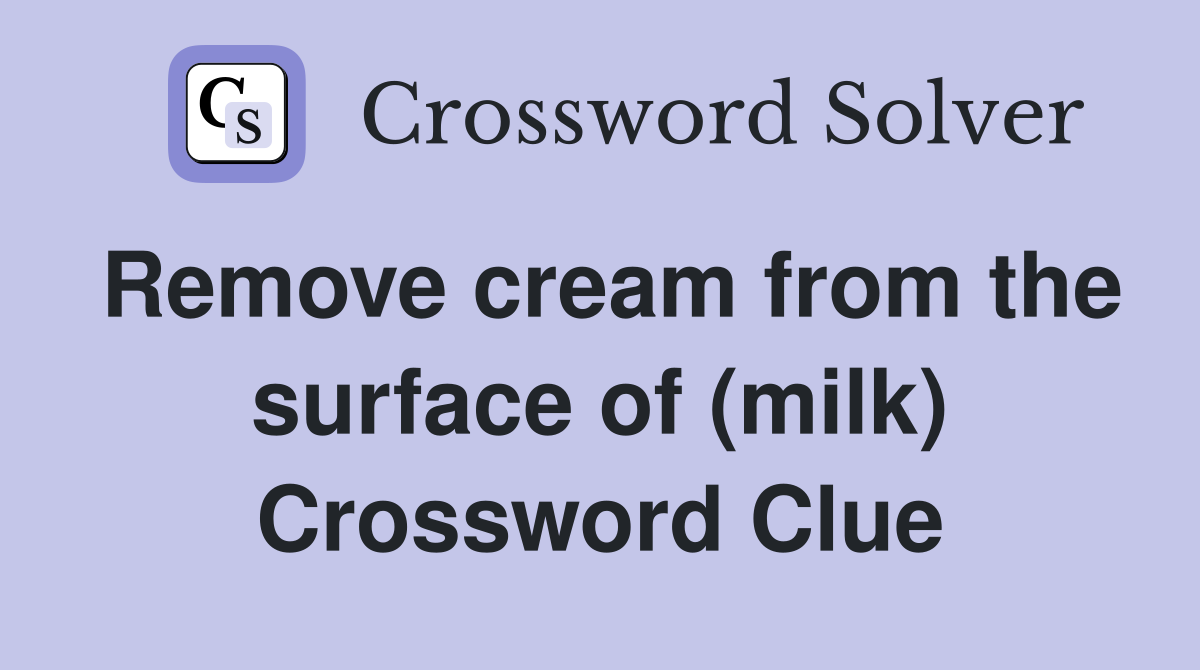 Remove cream from the surface of (milk) Crossword Clue