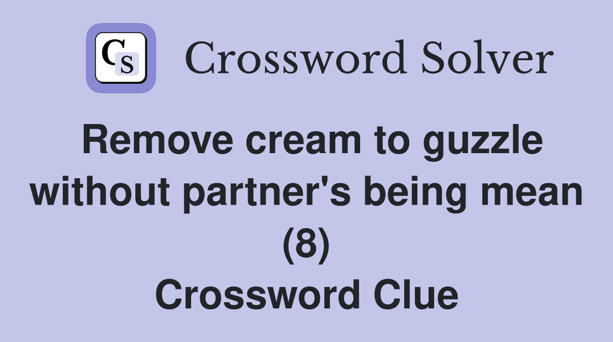 Remove cream to guzzle without partner's being mean (8) Crossword Clue