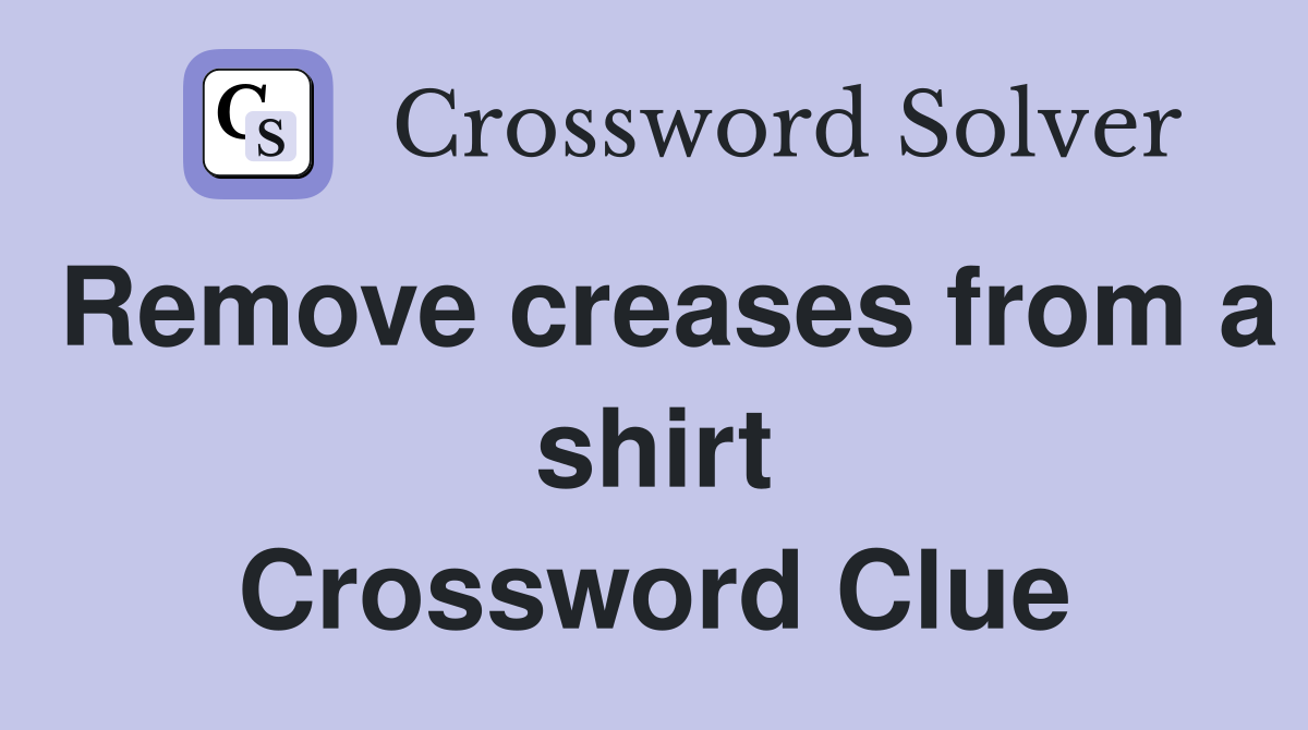 Remove creases from a shirt Crossword Clue
