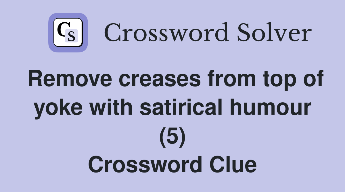 Remove creases from top of yoke with satirical humour (5) Crossword Clue