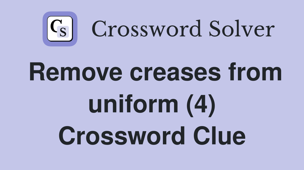 Remove creases from uniform (4) Crossword Clue