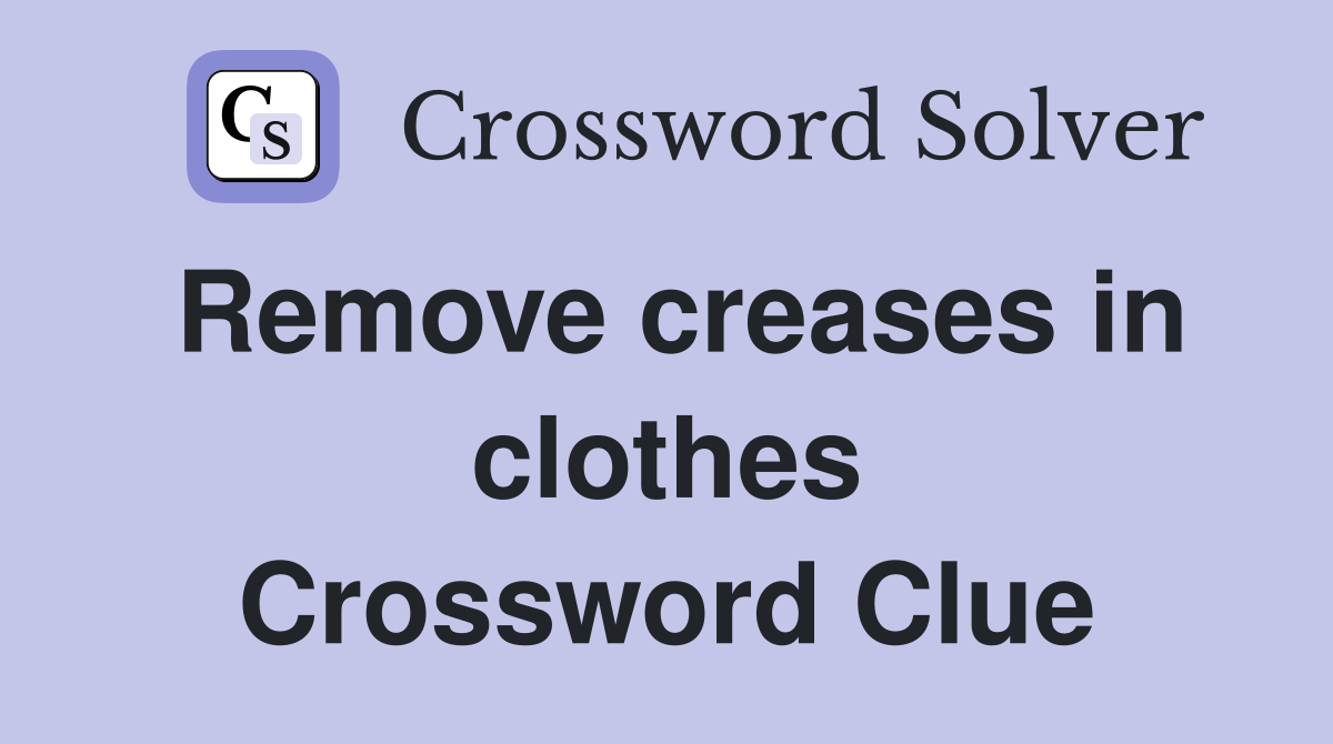 Remove creases in clothes Crossword Clue
