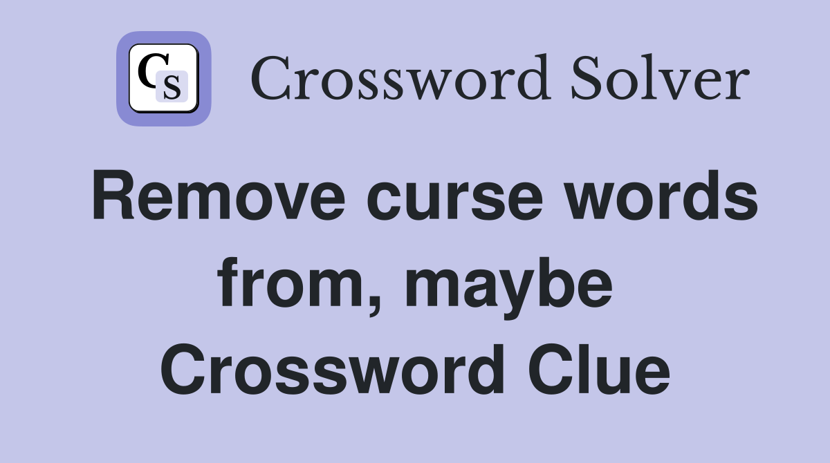 Remove curse words from, maybe Crossword Clue