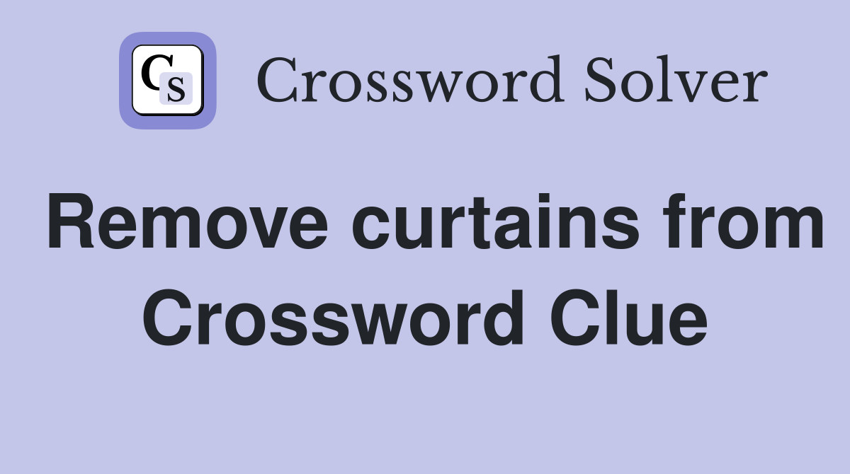 Remove curtains from Crossword Clue