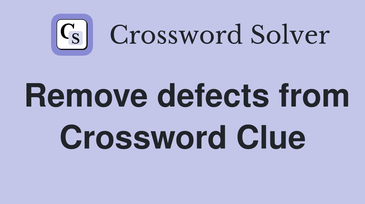 Remove defects from Crossword Clue
