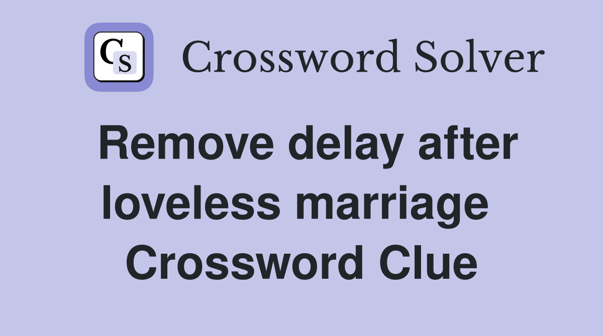 Remove delay after loveless marriage  Crossword Clue