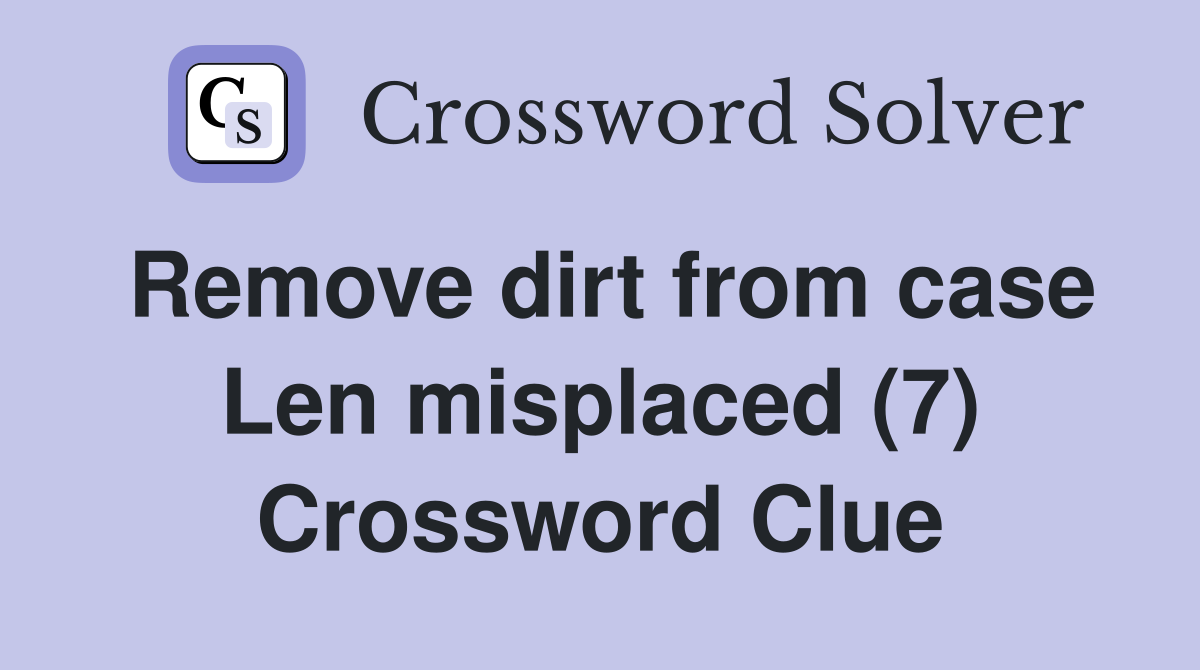Remove dirt from case Len misplaced (7) Crossword Clue