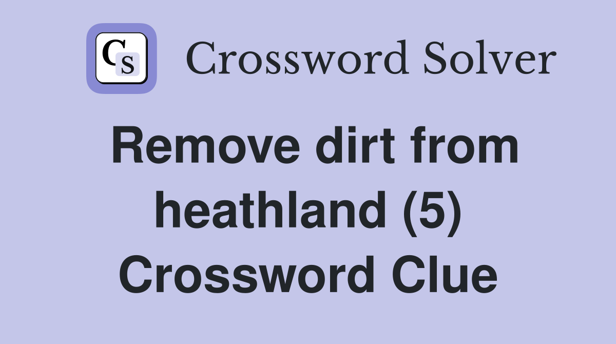 Remove dirt from heathland (5) Crossword Clue
