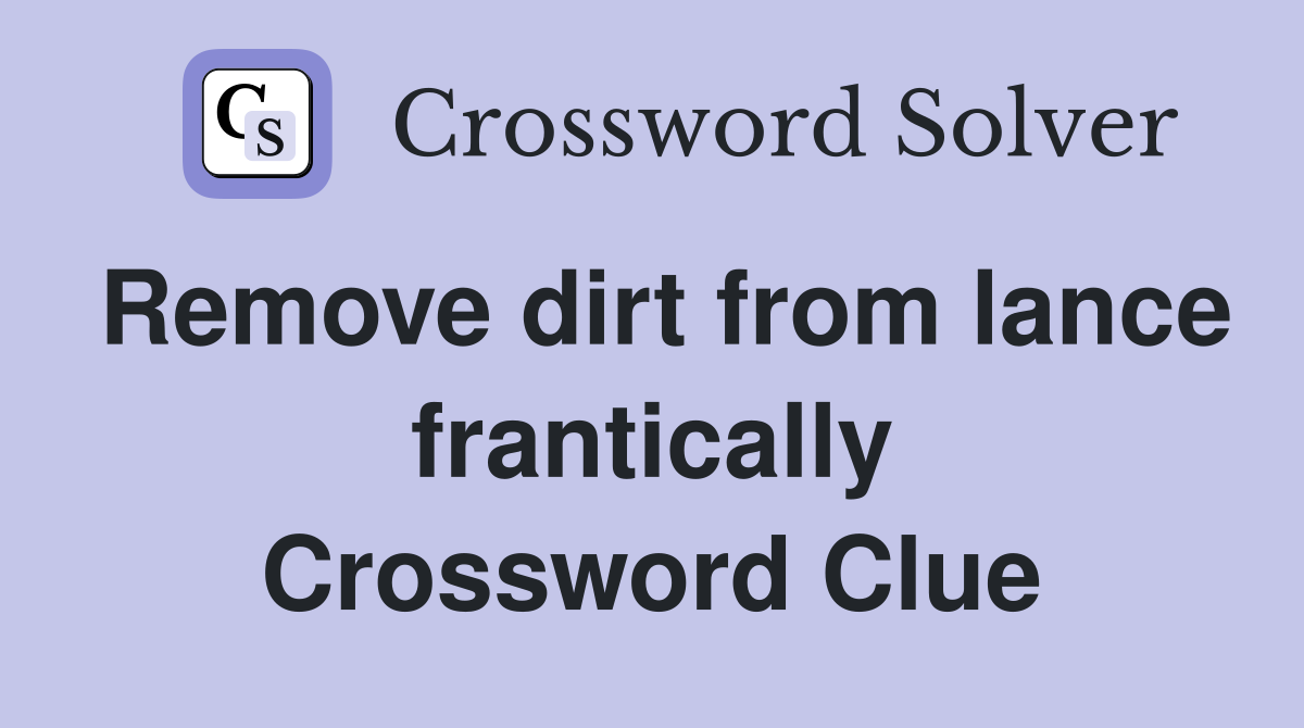 Remove dirt from lance frantically Crossword Clue