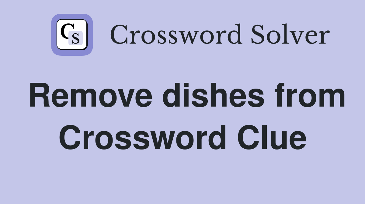 Remove dishes from Crossword Clue