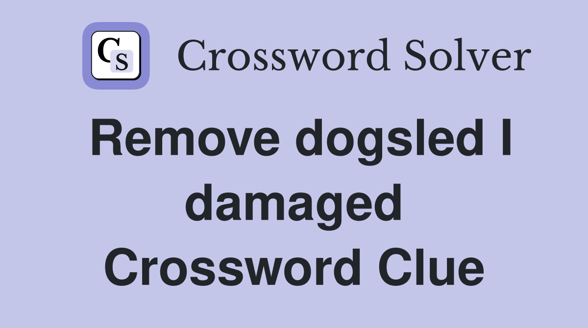 Remove dogsled I damaged Crossword Clue