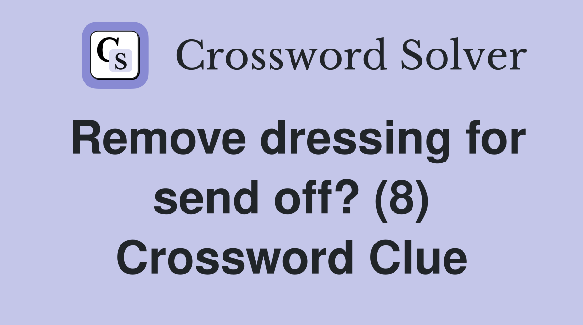 Remove dressing for send off? (8) Crossword Clue
