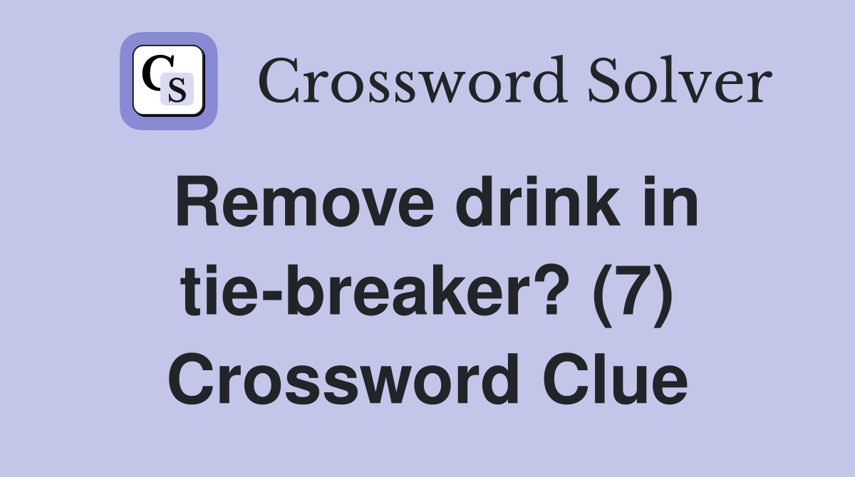 Remove drink in tie-breaker? (7) Crossword Clue