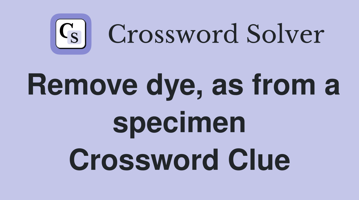 Remove dye, as from a specimen Crossword Clue