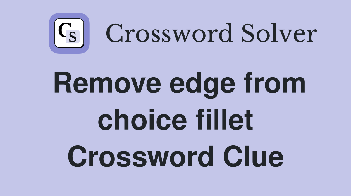 Remove edge from choice fillet Crossword Clue