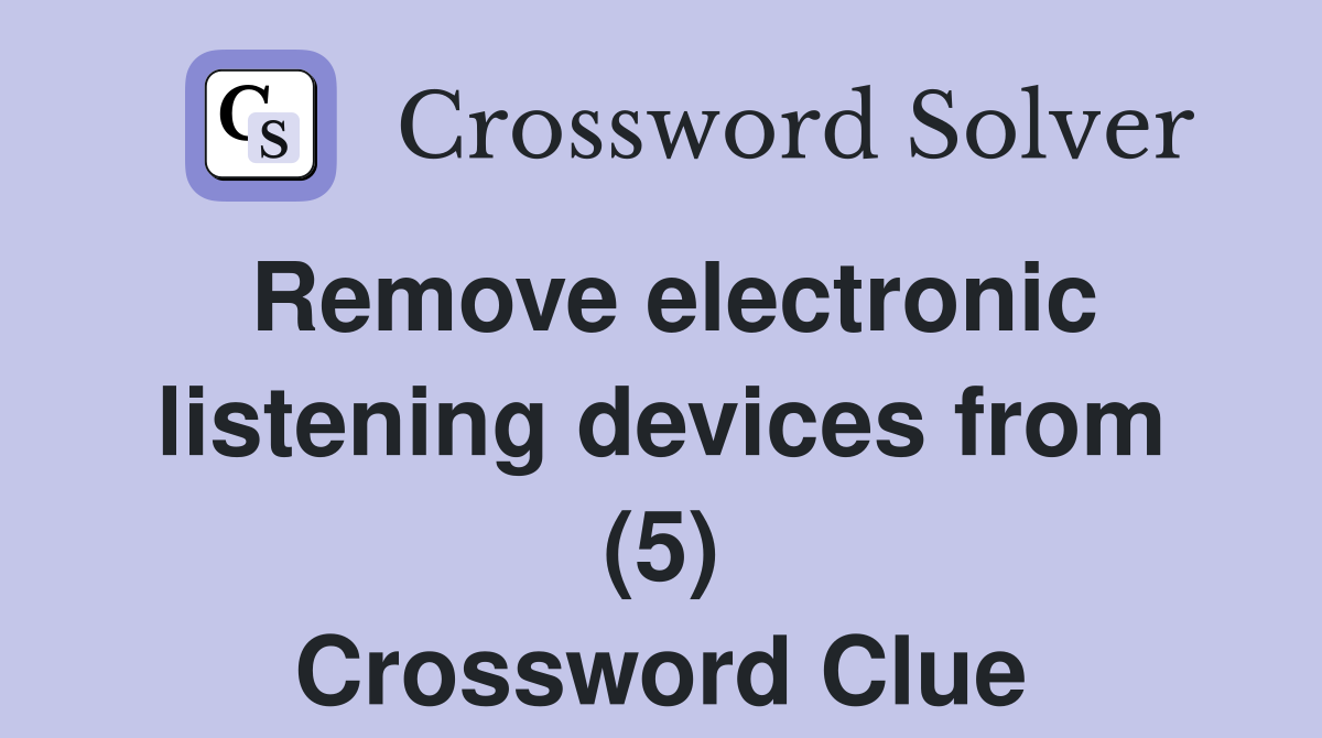 Remove electronic listening devices from (5) Crossword Clue