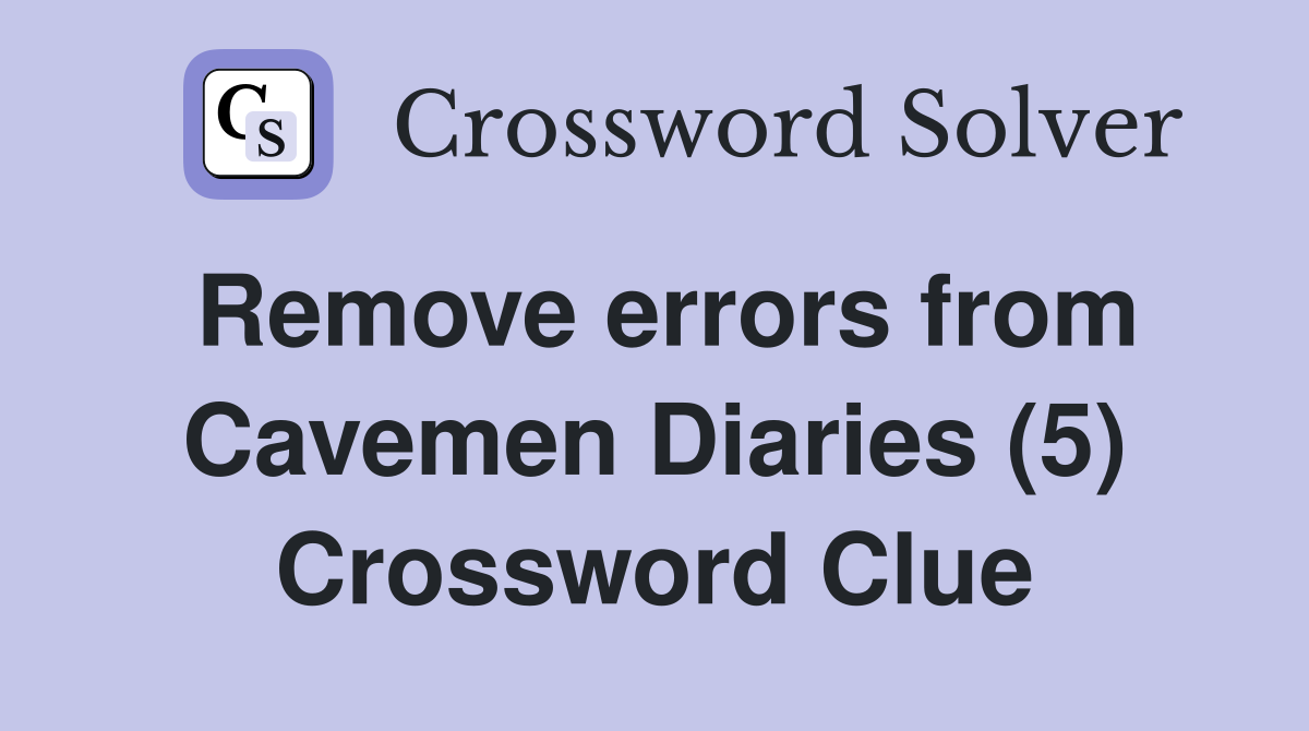 Remove errors from Cavemen Diaries (5) Crossword Clue
